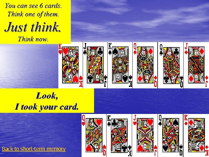 You can see 6 cards. Think one of them. Just think. Think now. Look,