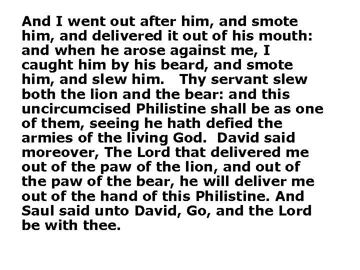 And I went out after him, and smote him, and delivered it out of