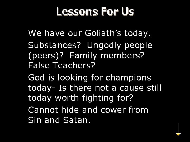 Lessons For Us We have our Goliath’s today. Substances? Ungodly people (peers)? Family members?