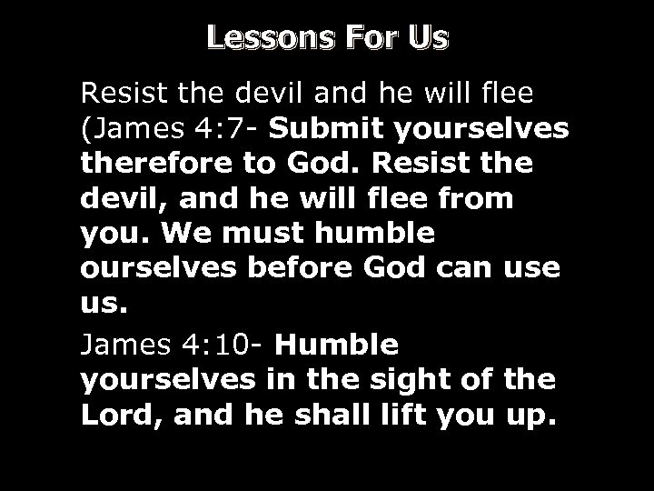 Lessons For Us Resist the devil and he will flee (James 4: 7 -