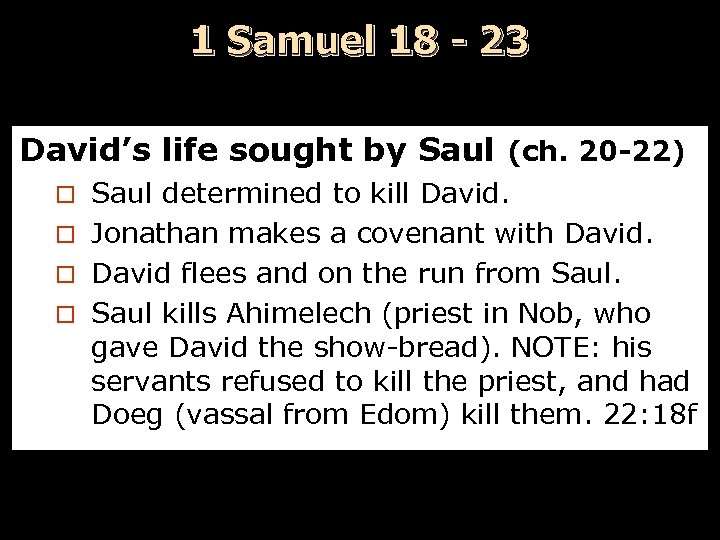 1 Samuel 18 - 23 David’s life sought by Saul (ch. 20 -22) Saul