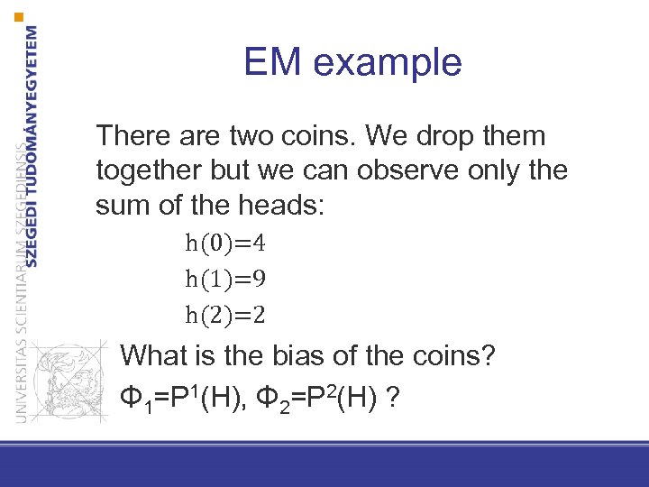 EM example There are two coins. We drop them together but we can observe