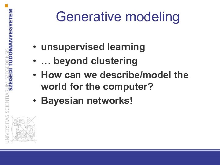 Generative modeling • unsupervised learning • … beyond clustering • How can we describe/model