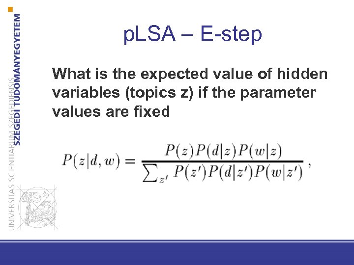 p. LSA – E-step What is the expected value of hidden variables (topics z)