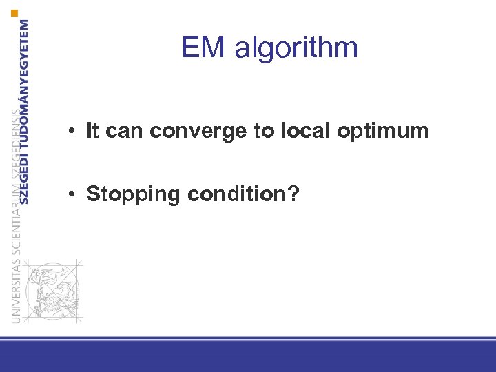 EM algorithm • It can converge to local optimum • Stopping condition? 