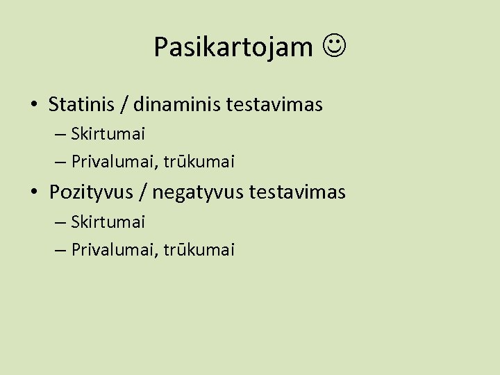 Pasikartojam • Statinis / dinaminis testavimas – Skirtumai – Privalumai, trūkumai • Pozityvus /