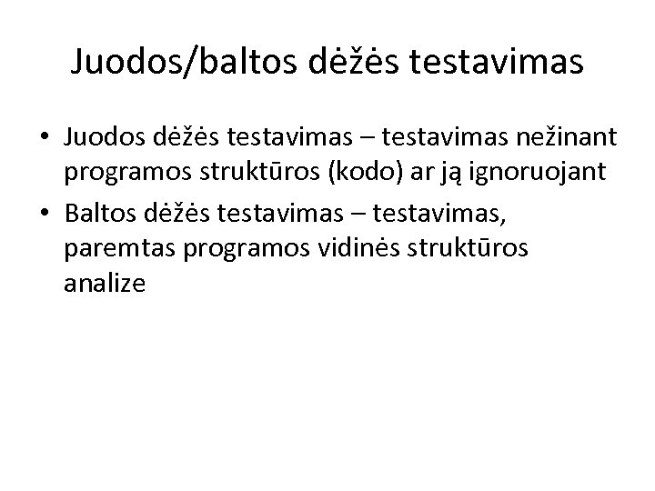 Juodos/baltos dėžės testavimas • Juodos dėžės testavimas – testavimas nežinant programos struktūros (kodo) ar