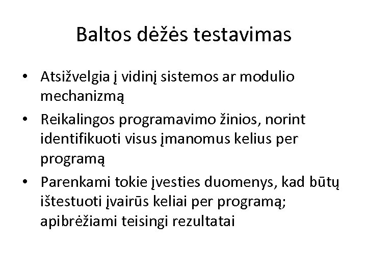 Baltos dėžės testavimas • Atsižvelgia į vidinį sistemos ar modulio mechanizmą • Reikalingos programavimo