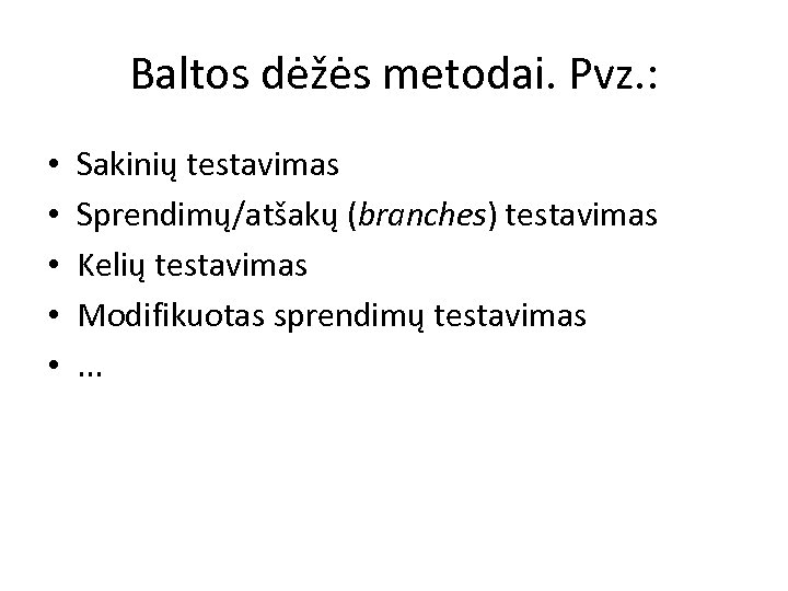 Baltos dėžės metodai. Pvz. : • • • Sakinių testavimas Sprendimų/atšakų (branches) testavimas Kelių