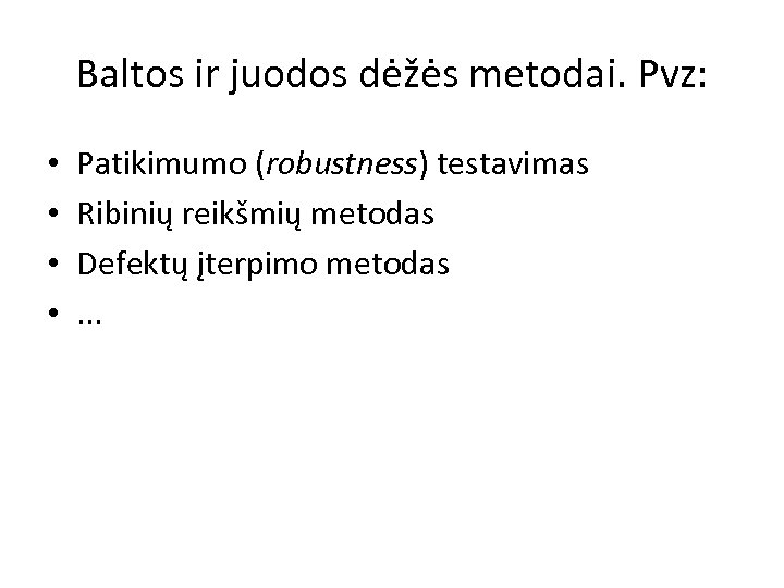 Baltos ir juodos dėžės metodai. Pvz: • • Patikimumo (robustness) testavimas Ribinių reikšmių metodas