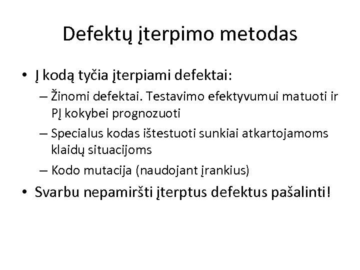 Defektų įterpimo metodas • Į kodą tyčia įterpiami defektai: – Žinomi defektai. Testavimo efektyvumui