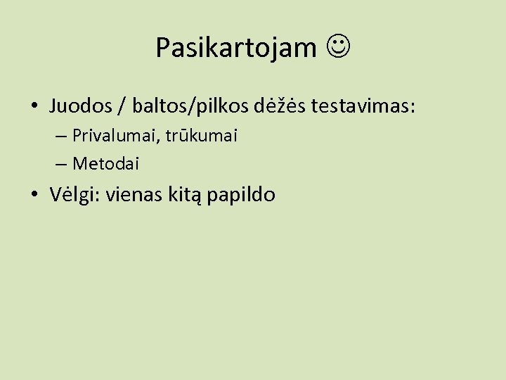 Pasikartojam • Juodos / baltos/pilkos dėžės testavimas: – Privalumai, trūkumai – Metodai • Vėlgi: