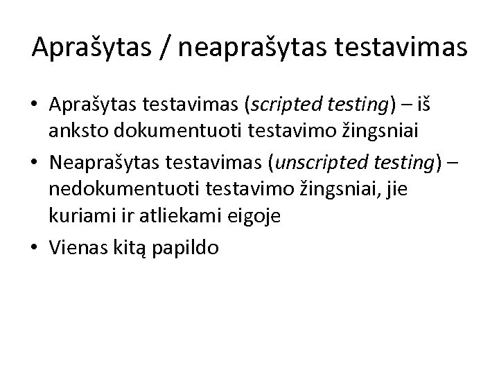 Aprašytas / neaprašytas testavimas • Aprašytas testavimas (scripted testing) – iš anksto dokumentuoti testavimo
