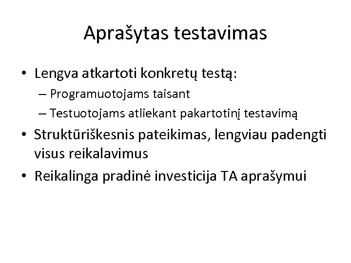 Aprašytas testavimas • Lengva atkartoti konkretų testą: – Programuotojams taisant – Testuotojams atliekant pakartotinį