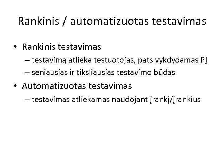 Rankinis / automatizuotas testavimas • Rankinis testavimas – testavimą atlieka testuotojas, pats vykdydamas PĮ