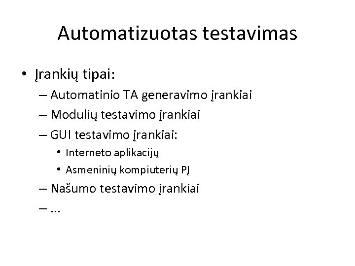 Automatizuotas testavimas • Įrankių tipai: – Automatinio TA generavimo įrankiai – Modulių testavimo įrankiai