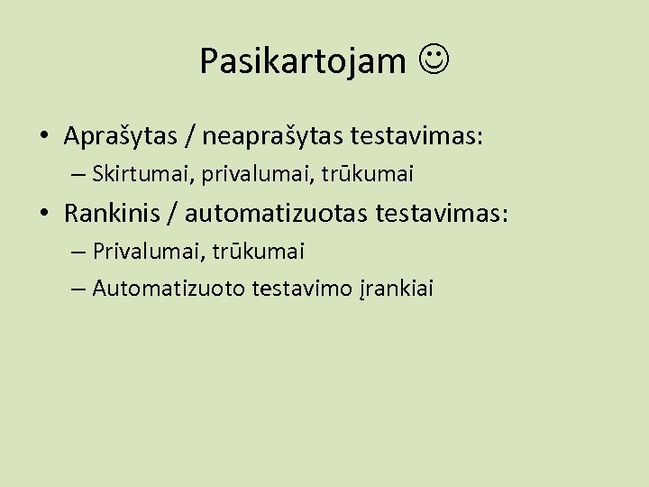 Pasikartojam • Aprašytas / neaprašytas testavimas: – Skirtumai, privalumai, trūkumai • Rankinis / automatizuotas