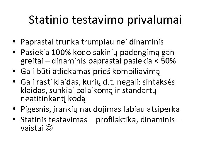 Statinio testavimo privalumai • Paprastai trunka trumpiau nei dinaminis • Pasiekia 100% kodo sakinių
