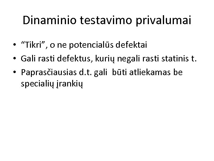 Dinaminio testavimo privalumai • “Tikri”, o ne potencialūs defektai • Gali rasti defektus, kurių