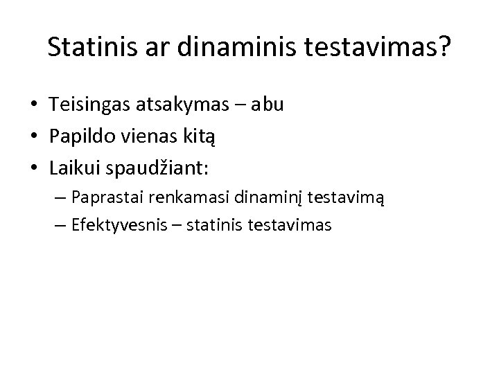 Statinis ar dinaminis testavimas? • Teisingas atsakymas – abu • Papildo vienas kitą •
