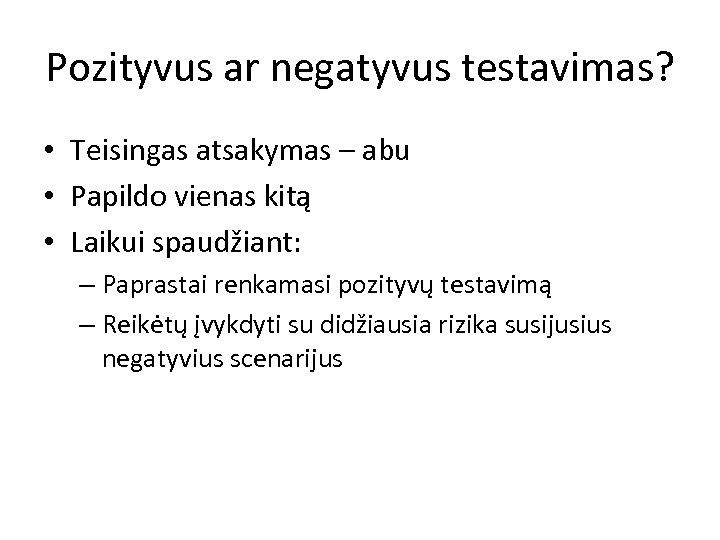 Pozityvus ar negatyvus testavimas? • Teisingas atsakymas – abu • Papildo vienas kitą •