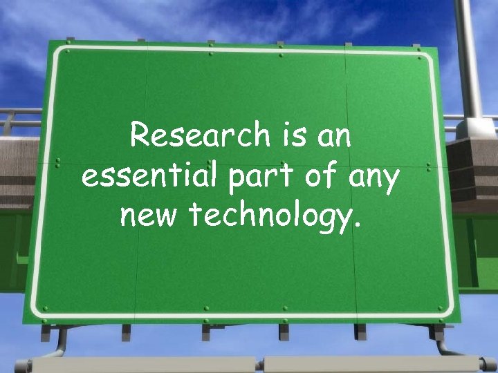 Research is an essential part of any new technology. 