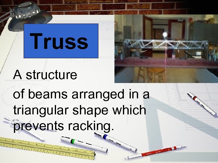 Truss A structure of beams arranged in a triangular shape which prevents racking. 