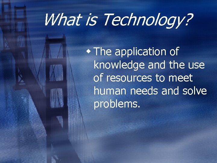 What is Technology? w The application of knowledge and the use of resources to