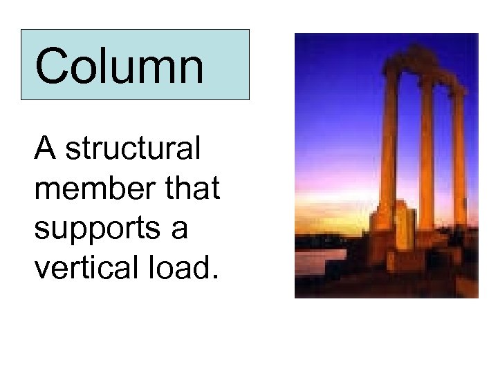 Column A structural member that supports a vertical load. 
