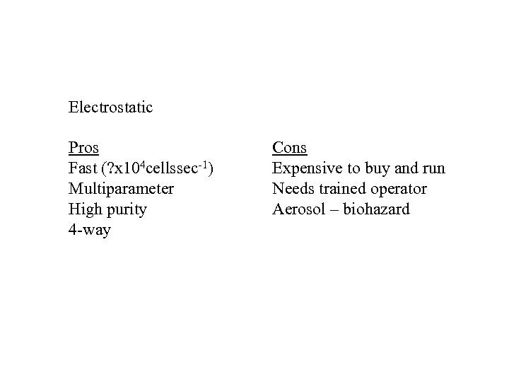 Electrostatic Pros Fast (? x 104 cellssec-1) Multiparameter High purity 4 -way Cons Expensive