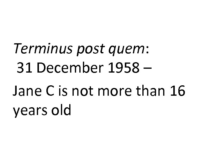  Terminus post quem: 31 December 1958 – Jane C is not more than