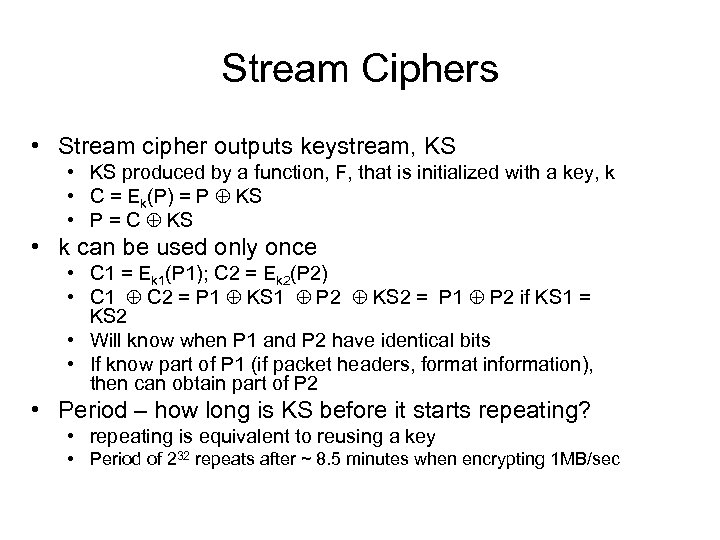 Stream Ciphers • Stream cipher outputs keystream, KS • KS produced by a function,