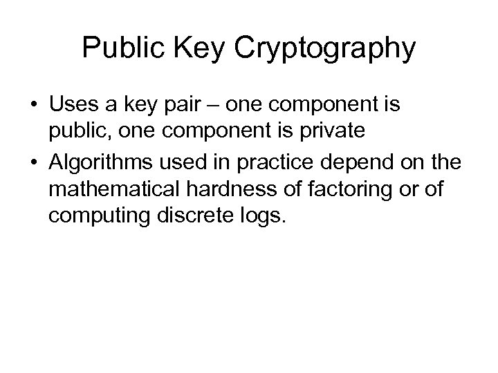 Public Key Cryptography • Uses a key pair – one component is public, one