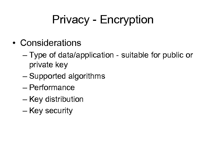 Privacy - Encryption • Considerations – Type of data/application - suitable for public or