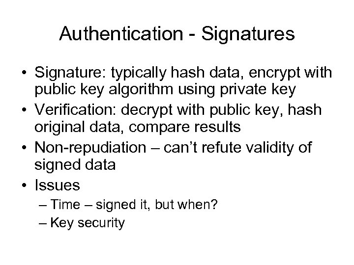 Authentication - Signatures • Signature: typically hash data, encrypt with public key algorithm using