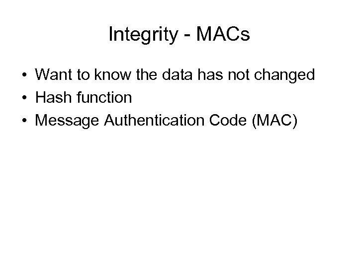 Integrity - MACs • Want to know the data has not changed • Hash