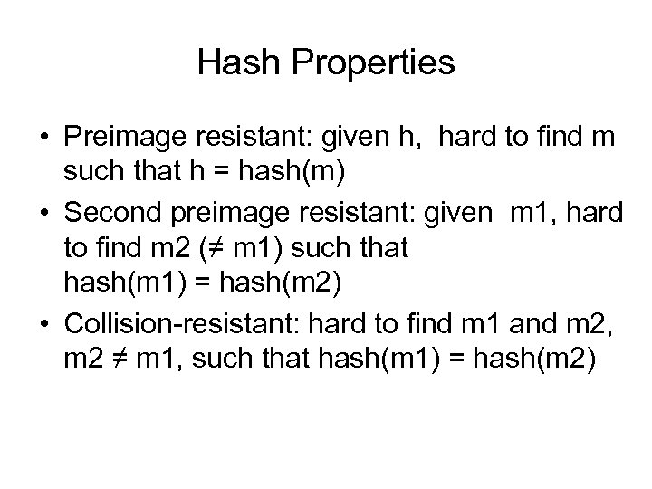 Hash Properties • Preimage resistant: given h, hard to find m such that h