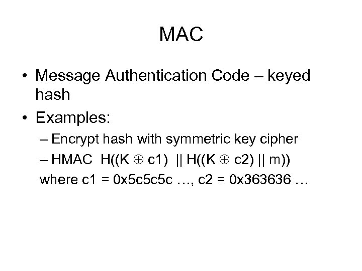 MAC • Message Authentication Code – keyed hash • Examples: – Encrypt hash with