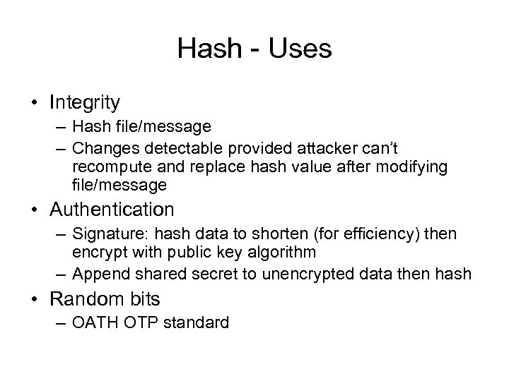 Hash - Uses • Integrity – Hash file/message – Changes detectable provided attacker can’t