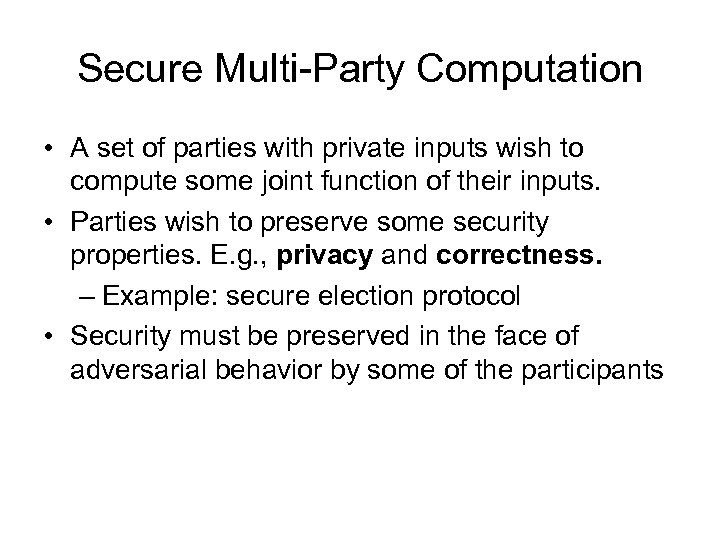 Secure Multi-Party Computation • A set of parties with private inputs wish to compute