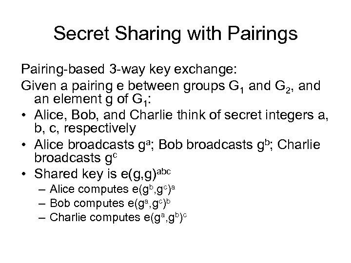 Secret Sharing with Pairings Pairing-based 3 -way key exchange: Given a pairing e between