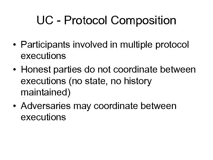 UC - Protocol Composition • Participants involved in multiple protocol executions • Honest parties