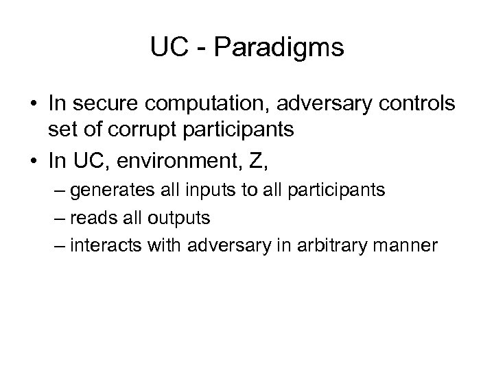 UC - Paradigms • In secure computation, adversary controls set of corrupt participants •