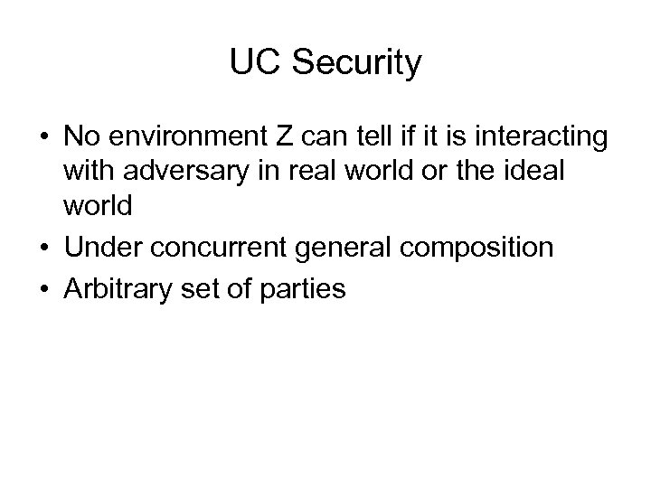 UC Security • No environment Z can tell if it is interacting with adversary