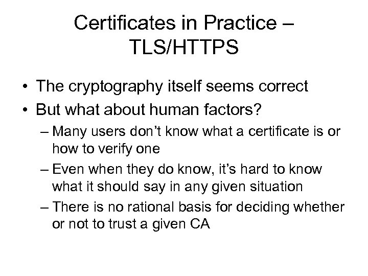 Certificates in Practice – TLS/HTTPS • The cryptography itself seems correct • But what