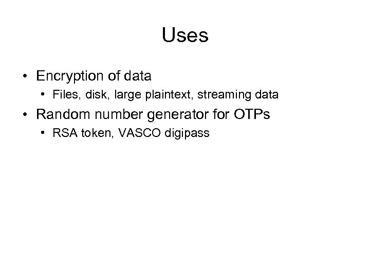 Uses • Encryption of data • Files, disk, large plaintext, streaming data • Random