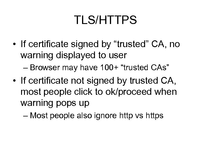 TLS/HTTPS • If certificate signed by “trusted” CA, no warning displayed to user –