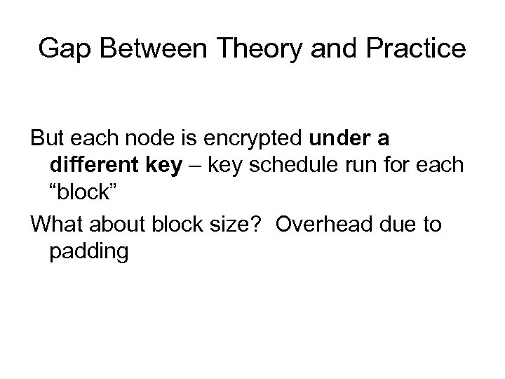 Gap Between Theory and Practice But each node is encrypted under a different key