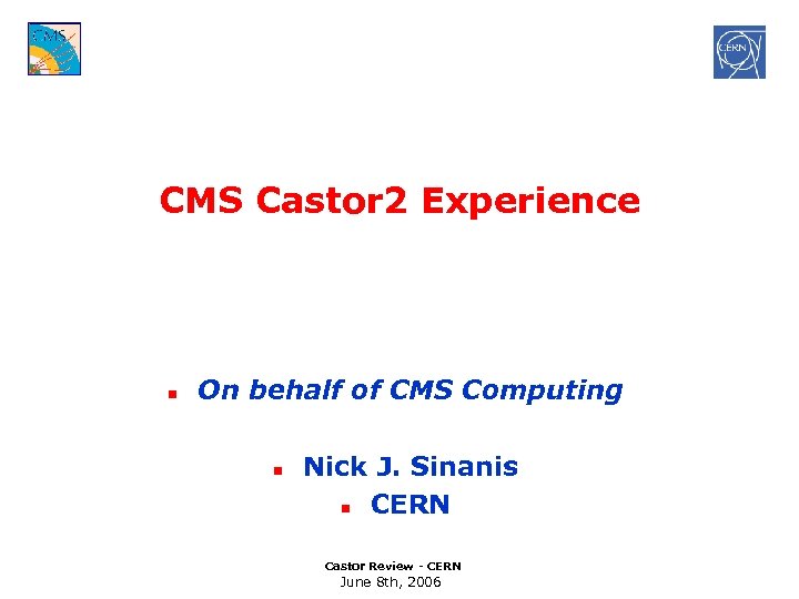 CMS Castor 2 Experience n On behalf of CMS Computing n Nick J. Sinanis