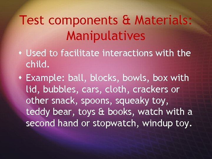 Test components & Materials: Manipulatives s Used to facilitate interactions with the child. s